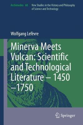 Minerva Meets Vulcan: Scientific and Technological Literature – 1450–1750 - Wolfgang Lefèvre - cover