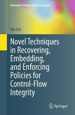 Novel Techniques in Recovering, Embedding, and Enforcing Policies for Control-Flow Integrity - Yan Lin - cover