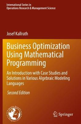 Business Optimization Using Mathematical Programming: An Introduction with Case Studies and Solutions in Various Algebraic Modeling Languages - Josef Kallrath - cover
