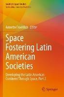 Space Fostering Latin American Societies: Developing the Latin American Continent Through Space, Part 2 - cover