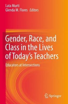 Gender, Race, and Class in the Lives of Today’s Teachers: Educators at Intersections - cover