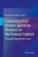 Evaluating Fetal Alcohol Spectrum Disorders in the Forensic Context: A Manual for Mental Health Practice - cover