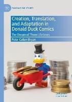 Creation, Translation, and Adaptation in Donald Duck Comics: The Dream of Three Lifetimes - Peter Cullen Bryan - cover