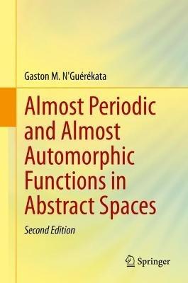 Almost Periodic and Almost Automorphic Functions in Abstract Spaces - Gaston M. N'Guérékata - cover