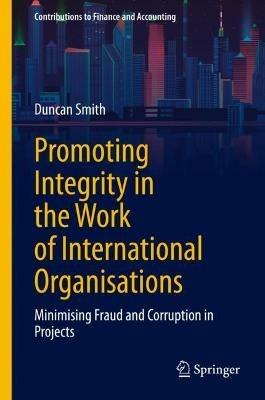 Promoting Integrity in the Work of International Organisations: Minimising Fraud and Corruption in Projects - Duncan Smith - cover