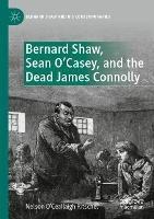 Bernard Shaw, Sean O’Casey, and the Dead James Connolly - Nelson O’Ceallaigh Ritschel - cover
