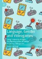 Language, Gender and Videogames: Using Corpora to Analyse the Representation of Gender in Fantasy Videogames - Frazer Heritage - cover