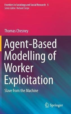 Agent-Based Modelling of Worker Exploitation: Slave from the Machine - Thomas Chesney - cover