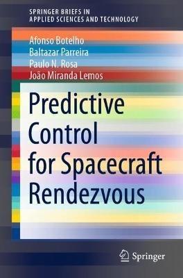 Predictive Control for Spacecraft Rendezvous - Afonso Botelho,Baltazar Parreira,Paulo N. Rosa - cover