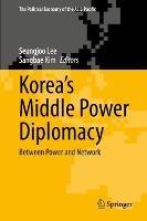 Korea’s Middle Power Diplomacy: Between Power and Network - cover