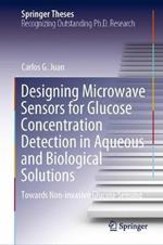 Designing Microwave Sensors for Glucose Concentration Detection in Aqueous and Biological Solutions: Towards Non-invasive Glucose Sensing