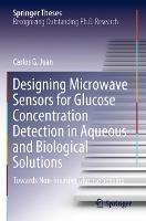 Designing Microwave Sensors for Glucose Concentration Detection in Aqueous and Biological Solutions: Towards Non-invasive Glucose Sensing