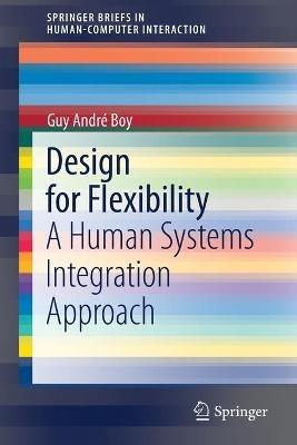 Design for Flexibility: A Human Systems Integration Approach - Guy André Boy - cover