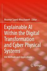 Explainable AI Within the Digital Transformation and Cyber Physical Systems: XAI Methods and Applications