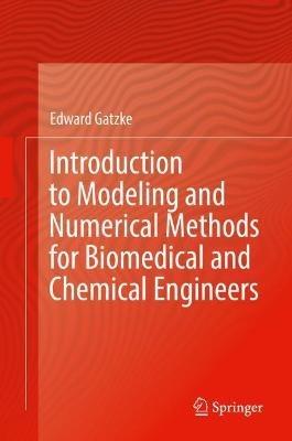 Introduction to Modeling and Numerical Methods for Biomedical and Chemical Engineers - Edward Gatzke - cover