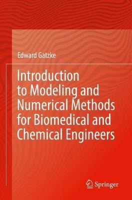 Introduction to Modeling and Numerical Methods for Biomedical and Chemical Engineers - Edward Gatzke - cover