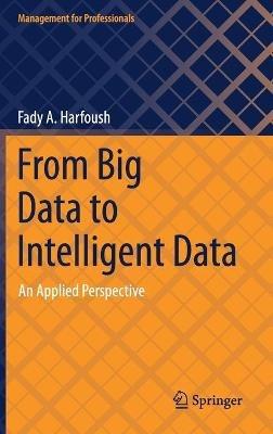 From Big Data to Intelligent Data: An Applied Perspective - Fady A. Harfoush - cover