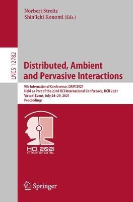 Distributed, Ambient and Pervasive Interactions: 9th International Conference, DAPI 2021, Held as Part of the 23rd HCI International Conference, HCII 2021, Virtual Event, July 24–29, 2021, Proceedings - cover
