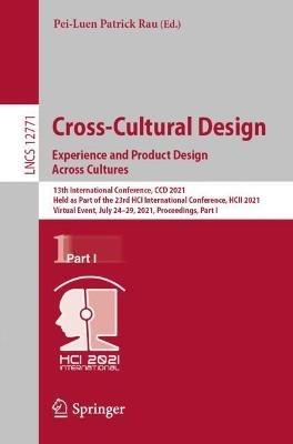 Cross-Cultural Design. Experience and Product Design Across Cultures: 13th International Conference, CCD 2021, Held as Part of the 23rd HCI International Conference, HCII 2021, Virtual Event, July 24–29, 2021, Proceedings, Part I - cover