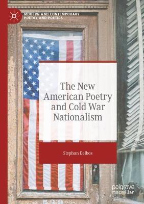 The New American Poetry and Cold War Nationalism - Stephan Delbos - cover
