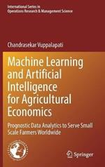 Machine Learning and Artificial Intelligence for Agricultural Economics: Prognostic Data Analytics to Serve Small Scale Farmers Worldwide