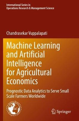 Machine Learning and Artificial Intelligence for Agricultural Economics: Prognostic Data Analytics to Serve Small Scale Farmers Worldwide - Chandrasekar Vuppalapati - cover