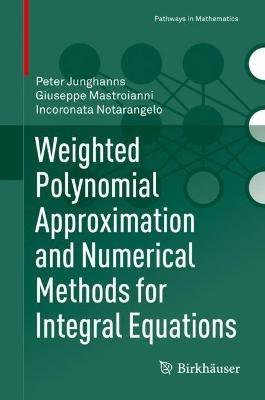 Weighted Polynomial Approximation and Numerical Methods for Integral Equations - Peter Junghanns,Giuseppe Mastroianni,Incoronata Notarangelo - cover