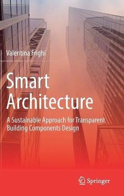 Smart Architecture - A Sustainable Approach for Transparent Building Components Design - Valentina Frighi - cover