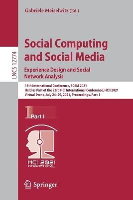 Social Computing and Social Media: Experience Design and Social Network Analysis: 13th International Conference, SCSM 2021, Held as Part of the 23rd HCI International Conference, HCII 2021, Virtual Event, July 24–29, 2021, Proceedings, Part  I - cover