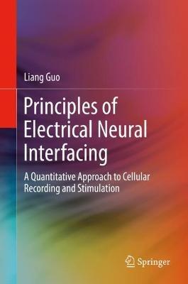 Principles of Electrical Neural Interfacing: A Quantitative Approach to Cellular Recording and Stimulation - Liang Guo - cover