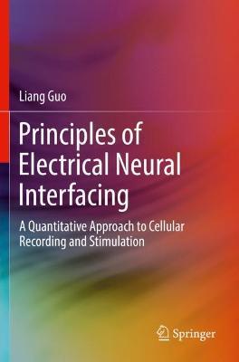 Principles of Electrical Neural Interfacing: A Quantitative Approach to Cellular Recording and Stimulation - Liang Guo - cover