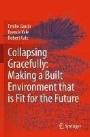 Collapsing Gracefully: Making a Built Environment that is Fit for the Future - Emilio Garcia,Brenda Vale,Robert Vale - cover