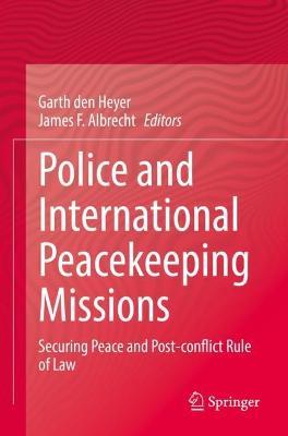 Police and International Peacekeeping Missions: Securing Peace and Post-conflict Rule of Law - cover