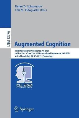 Augmented Cognition: 15th International Conference, AC 2021, Held as Part of the 23rd HCI International Conference, HCII 2021, Virtual Event, July 24–29, 2021, Proceedings - cover