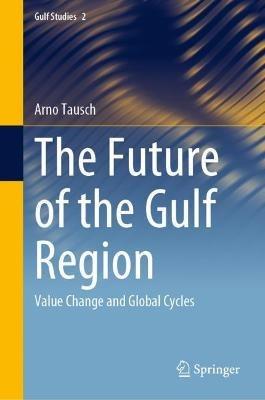 The Future of the Gulf Region: Value Change and Global Cycles - Arno Tausch - cover