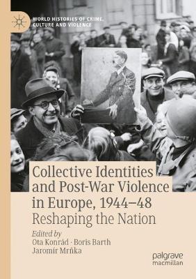 Collective Identities and Post-War Violence in Europe, 1944–48: Reshaping the Nation - cover