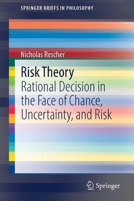 Risk Theory: Rational Decision in the Face of Chance, Uncertainty, and Risk - Nicholas Rescher - cover