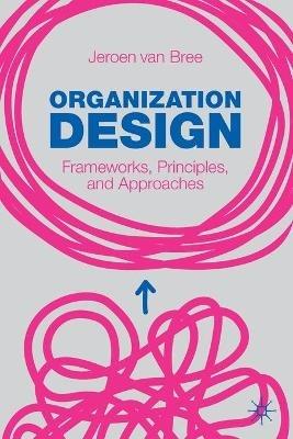 Organization Design: Frameworks, Principles, and Approaches - Jeroen van Bree - cover