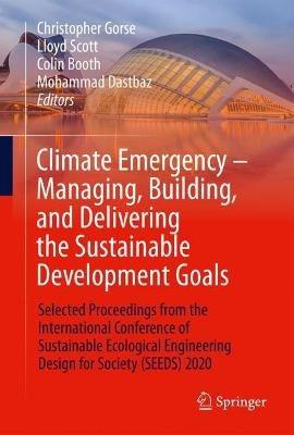Climate Emergency – Managing, Building , and Delivering the Sustainable Development Goals: Selected Proceedings from the International Conference of Sustainable Ecological Engineering Design for Society (SEEDS) 2020 - cover