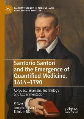 Santorio Santori and the Emergence of Quantified Medicine, 1614-1790: Corpuscularianism, Technology and Experimentation - cover