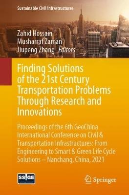 Finding Solutions of the 21st Century Transportation Problems Through Research and Innovations: Proceedings of the 6th GeoChina International Conference on Civil & Transportation Infrastructures: From Engineering to Smart & Green Life Cycle Solutions -- Nanchang, China, 2021 - cover