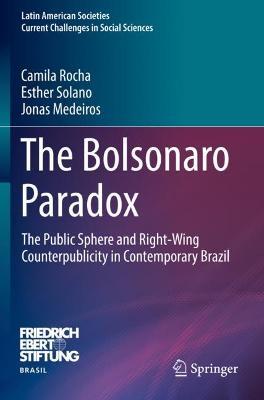 The Bolsonaro Paradox: The Public Sphere and Right-Wing Counterpublicity in Contemporary Brazil - Camila Rocha,Esther Solano,Jonas Medeiros - cover