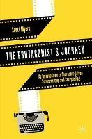 The Protagonist's Journey: An Introduction to Character-Driven Screenwriting and Storytelling - Scott Myers - cover
