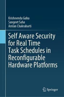 Self Aware Security for Real Time Task Schedules in Reconfigurable Hardware Platforms - Krishnendu Guha,Sangeet Saha,Amlan Chakrabarti - cover