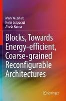 Blocks, Towards Energy-efficient, Coarse-grained Reconfigurable Architectures - Mark Wijtvliet,Henk Corporaal,Akash Kumar - cover