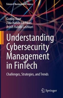 Understanding Cybersecurity Management in FinTech: Challenges, Strategies, and Trends - Gurdip Kaur,Ziba Habibi Lashkari,Arash Habibi Lashkari - cover