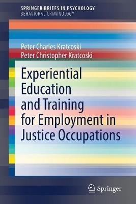 Experiential Education and Training for Employment in Justice Occupations - Peter Charles Kratcoski,Peter Christopher Kratcoski - cover