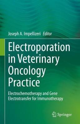 Electroporation in Veterinary Oncology Practice: Electrochemotherapy and Gene Electrotransfer for Immunotherapy - cover