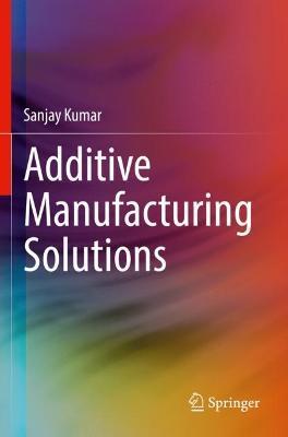 Additive Manufacturing Solutions - Sanjay Kumar - cover