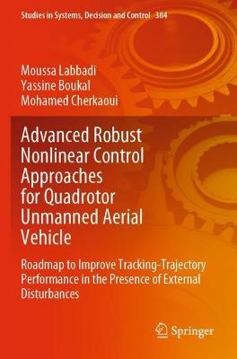 Advanced Robust Nonlinear Control Approaches for Quadrotor Unmanned Aerial Vehicle: Roadmap to Improve Tracking-Trajectory Performance in the Presence of External Disturbances - Moussa Labbadi,Yassine Boukal,Mohamed Cherkaoui - cover